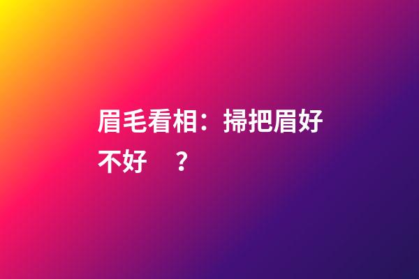 眉毛看相：掃把眉好不好？